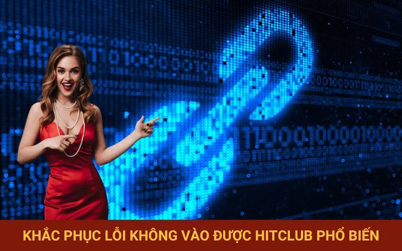 Hướng dẫn xử lý sự cố kết nối link Hitclub